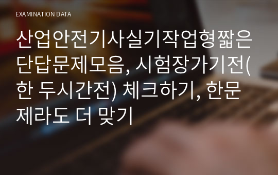 산업안전기사실기작업형짧은단답문제모음, 시험장가기전(한 두시간전) 체크하기, 한문제라도 더 맞기