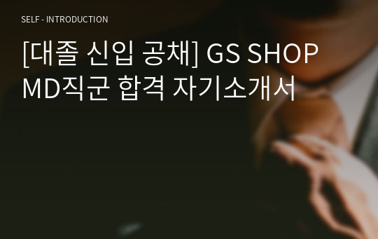 [대졸 신입 공채] GS SHOP MD직군 합격 자기소개서