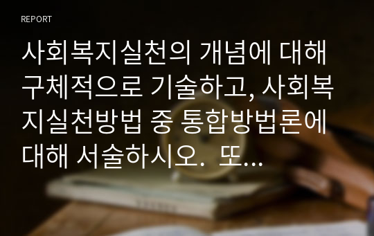 사회복지실천의 개념에 대해 구체적으로 기술하고, 사회복지실천방법 중 통합방법론에 대해 서술하시오.  또한 미국의 시카고 회의(1979)에서 사회복지실천의 목적에 대한 합의 내용과 목적 달성을 위해 성취해야 할 여섯 개의 주요 목표에 대해 간략하게 서술하시오.