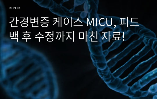 간경변증 케이스 MICU, 피드백 후 수정까지 마친 자료!