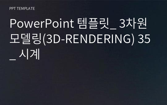 PowerPoint 템플릿_ 3차원모델링(3D-RENDERING) 35_ 시계