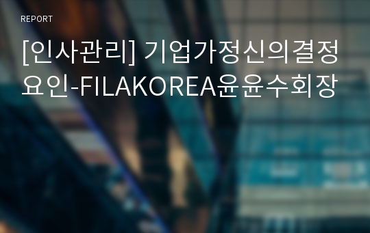 [인사관리] 기업가정신의결정요인-FILAKOREA윤윤수회장