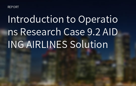 Introduction to Operations Research Case 9.2 AIDING AIRLINES Solution