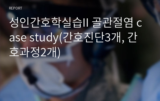 성인간호학실습II 골관절염 case study(간호진단3개, 간호과정2개)