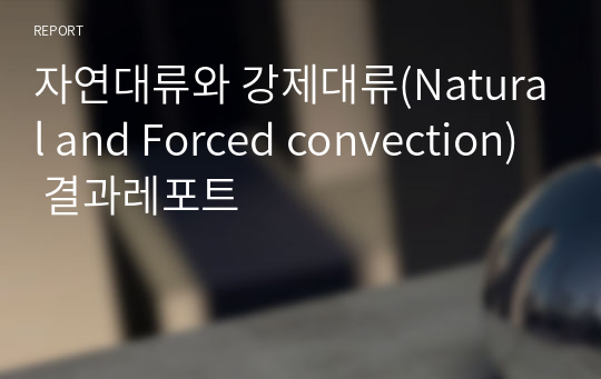 자연대류와 강제대류(Natural and Forced convection) 결과레포트