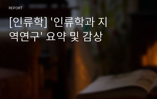 [인류학] &#039;인류학과 지역연구&#039; 요약 및 감상