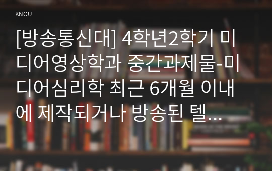 [방송통신대] 4학년2학기 미디어영상학과 중간과제물-미디어심리학 최근 6개월 이내에 제작되거나 방송된 텔레비전 광고 중 한 가지를 선택하여 1장에서 제시한 호블랜드(Hovland)의 모델을 이용해서 분석하시오.