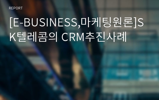 [E-BUSINESS,마케팅원론]SK텔레콤의 CRM추진사례