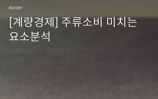 [계량경제] 주류소비 미치는 요소분석