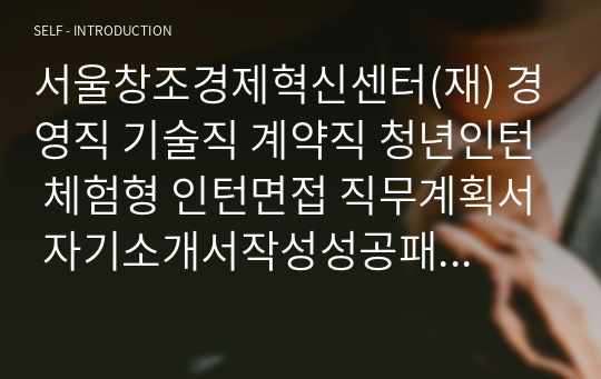 서울창조경제혁신센터(재) 경영직 기술직 계약직 청년인턴 체험형 인턴면접 직무계획서 자기소개서작성성공패턴 자소서입력항목분석 지원동기작성요령