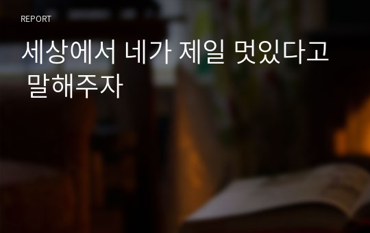 세상에서 네가 제일 멋있다고 말해주자