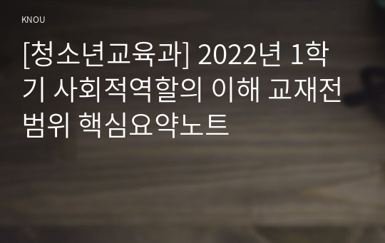 [청소년교육과] 2022년 1학기 사회적역할의 이해 교재전범위 핵심요약노트