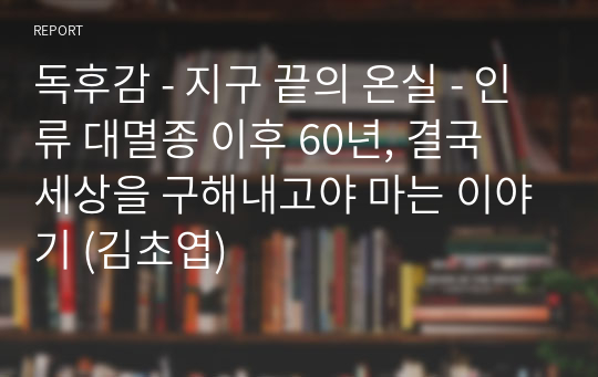 독후감 - 지구 끝의 온실 - 인류 대멸종 이후 60년, 결국 세상을 구해내고야 마는 이야기 (김초엽)