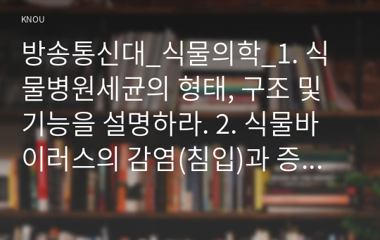 방송통신대_식물의학_1. 식물병원세균의 형태, 구조 및 기능을 설명하라. 2. 식물바이러스의 감염(침입)과 증식의 과정을 설명하라. (1)