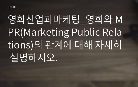 영화산업과마케팅_영화와 MPR(Marketing Public Relations)의 관계에 대해 자세히 설명하시오.