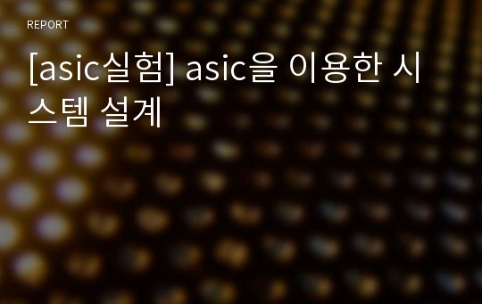 [asic실험] asic을 이용한 시스템 설계