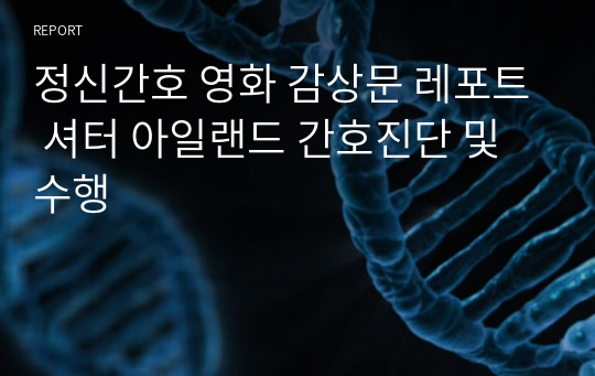 정신간호 영화 감상문 레포트 셔터 아일랜드 간호진단 및 수행