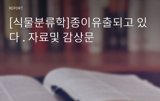 [식물분류학]종이유출되고 있다 . 자료및 감상문