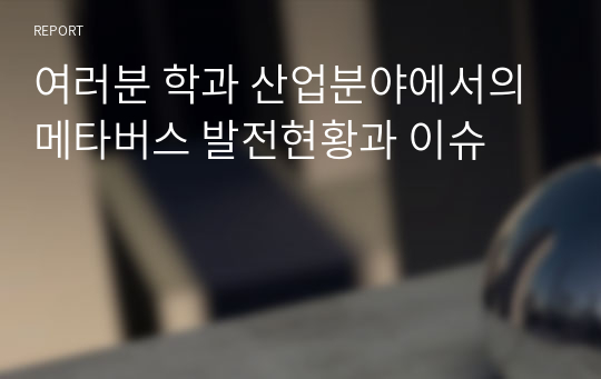 여러분 학과 산업분야에서의 메타버스 발전현황과 이슈