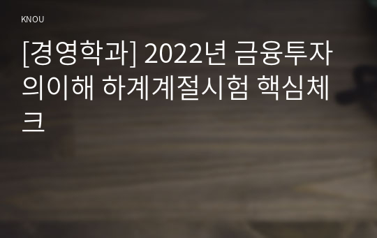 [경영학과] 2022년 금융투자의이해 하계계절시험 핵심체크