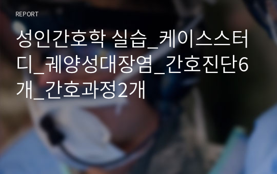 성인간호학 실습_케이스스터디_궤양성대장염_간호진단6개_간호과정2개