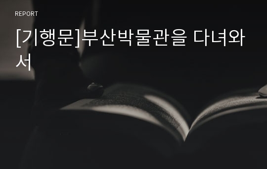 [기행문]부산박물관을 다녀와서