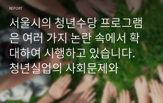 서울시의 청년수당 프로그램은 여러 가지 논란 속에서 확대하여 시행하고 있습니다. 청년실업의 사회문제와