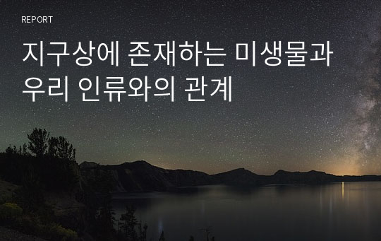 지구상에 존재하는 미생물과 우리 인류와의 관계