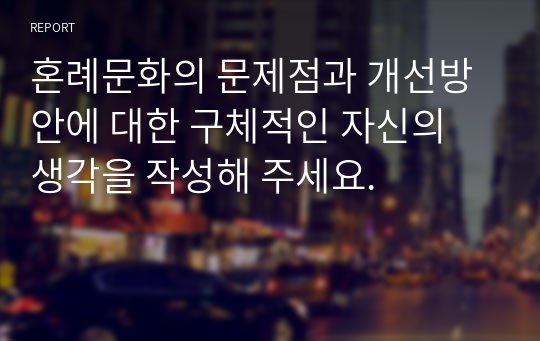 혼례문화의 문제점과 개선방안에 대한 구체적인 자신의 생각을 작성해 주세요.