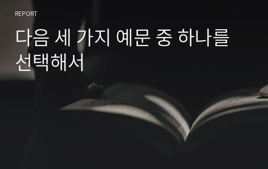 다음 세 가지 예문 중 하나를 선택해서