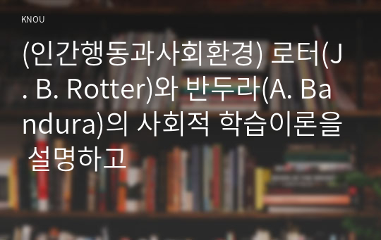 (인간행동과사회환경) 로터(J. B. Rotter)와 반두라(A. Bandura)의 사회적 학습이론을 설명하고