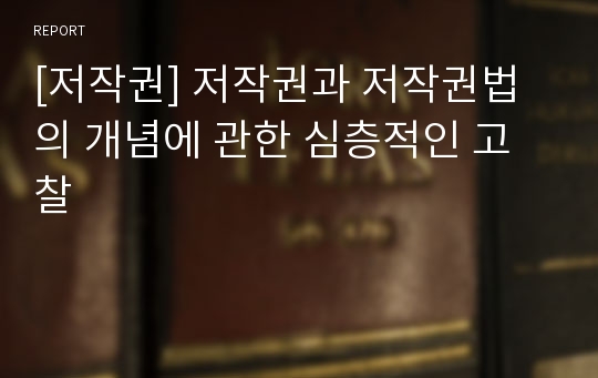 [저작권] 저작권과 저작권법의 개념에 관한 심층적인 고찰