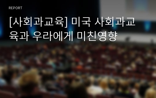 [사회과교육] 미국 사회과교육과 우라에게 미친영향