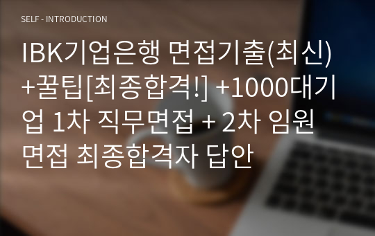 IBK기업은행 면접기출(최신)+꿀팁[최종합격!] +1000대기업 1차 직무면접 + 2차 임원면접 최종합격자 답안