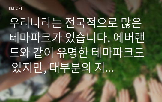 우리나라는 전국적으로 많은 테마파크가 있습니다. 에버랜드와 같이 유명한 테마파크도 있지만, 대부분의 지역 테마파크는