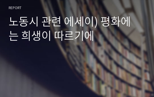 노동시 관련 에세이) 평화에는 희생이 따르기에