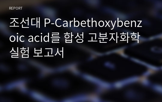 조선대 P-Carbethoxybenzoic acid를 합성 고분자화학실험 보고서