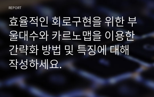 효율적인 회로구현을 위한 부울대수와 카르노맵을 이용한 간략화 방법 및 특징에 대해 작성하세요.