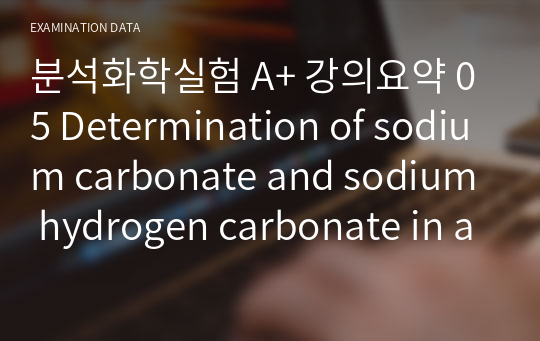 분석화학실험 A+ 강의요약 05 Determination of sodium carbonate and sodium hydrogen carbonate in a sample(Determination of alkalinity)