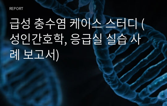 급성 충수염 케이스 스터디 (성인간호학, 응급실 실습 사례 보고서)