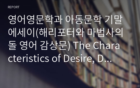 영어영문학과 아동문학 기말 에세이(해리포터와 마법사의 돌 영어 감상문) The Characteristics of Desire, Death, and Love in Harry Potter