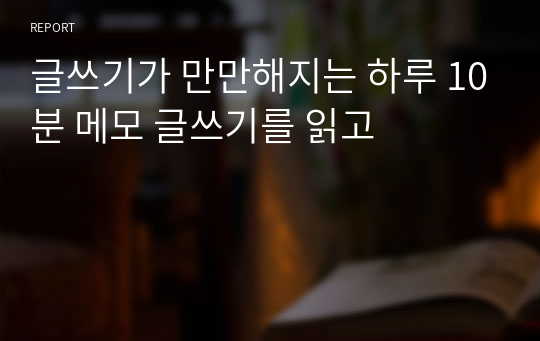 글쓰기가 만만해지는 하루 10분 메모 글쓰기를 읽고