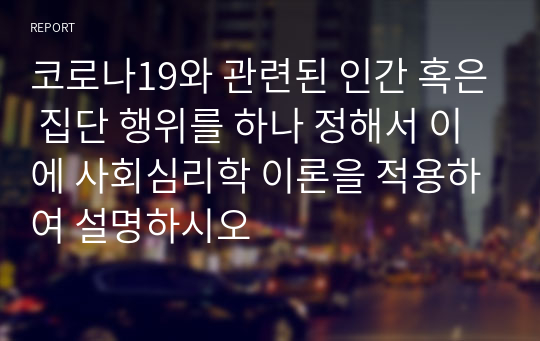 코로나19와 관련된 인간 혹은 집단 행위를 하나 정해서 이에 사회심리학 이론을 적용하여 설명하시오