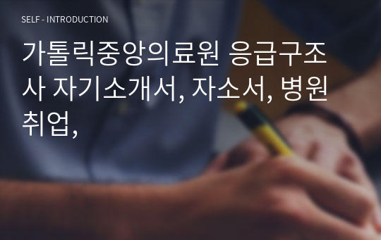 가톨릭중앙의료원 응급구조사 자기소개서, 자소서, 병원취업,