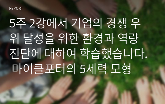 5주 2강에서 기업의 경쟁 우위 달성을 위한 환경과 역량 진단에 대하여 학습했습니다. 마이클포터의 5세력 모형