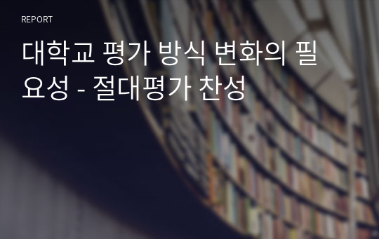 대학교 평가 방식 변화의 필요성 - 절대평가 찬성