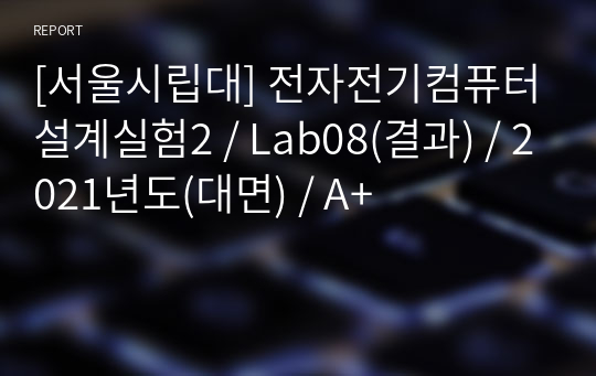 [서울시립대] 전자전기컴퓨터설계실험2 / Lab08(결과) / 2021년도(대면) / A+