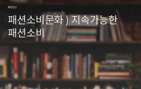 패션소비문화 ) 지속가능한 패션소비