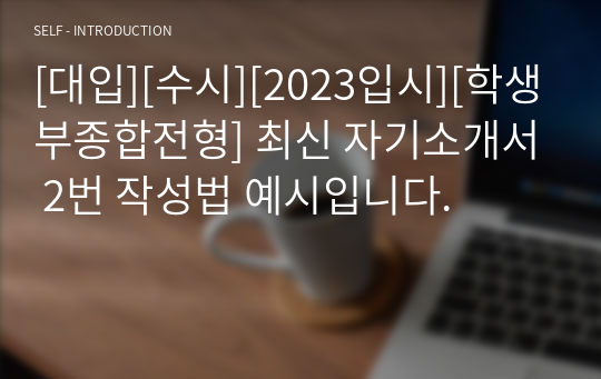 [대입][수시][2023입시][학생부종합전형] 최신 자기소개서 2번 작성법 예시입니다.