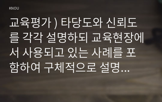 교육평가 ) 타당도와 신뢰도를 각각 설명 교육현장에서 사용되고 있는 사례를 포함하여 구체적으로 설명하시오. 문항 유형별 제작과정에 대해 설명